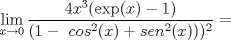 TEX: $$\displaystyle \lim_{x\to 0} \dfrac{4x^3(\operatorname{exp}(x)-1)}{(1-\ cos^2(x)+sen^2(x)))^2}=$$ \\