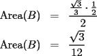 TEX: \begin{eqnarray*}<br />\textrm{Area}(B) & = & \frac{\frac{\sqrt{3}}{3}\cdot\frac{1}{2}}{2} \\<br />\textrm{Area}(B) & = & \frac{\sqrt{3}}{12}<br />\end{eqnarray*}