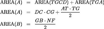 TEX: \begin{eqnarray*}<br />\textrm{AREA}(A) & = & \textrm{AREA}(TGCD)+\textrm{AREA}(TGA) \\<br />\textrm{AREA}(A) & = & DC\cdot CG+\frac{AT\cdot TG}{2} \\<br />\textrm{AREA}(B) & = & \frac{GB\cdot NF}{2}<br />\end{eqnarray*}