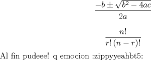 TEX: <br />$$\frac{-b\pm \sqrt{b^{2}-4ac}}{2a}$$<br /><br />$$\frac{n!}{r!\left( n-r \right)!}$$<br /><br />Al fin pudeee! q emocion <br /><br />