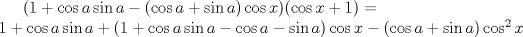 TEX: $(1+\cos a\sin a-(\cos a+\sin a)\cos x)(\cos x+1)=\\1+\cos a\sin a +(1+\cos a\sin a-\cos a-\sin a)\cos x-(\cos a+\sin a)\cos^2 x$