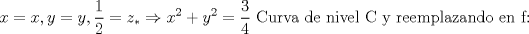 TEX: $$x=x,y=y,\frac{1}{2}=z_{*}\Rightarrow x^{2}+y^{2}=\frac{3}{4}\text{ Curva de nivel C y reemplazando en f:}$$