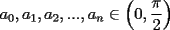 TEX: $\displaystyle a_0,a_1,a_2,...,a_n\in\left(0,\frac{\pi}{2}\right)$