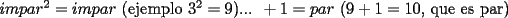 TEX: $impar^2 =impar\textrm{ (ejemplo }3^2=9\textrm{)... }+1=par\textrm{ (}9+1=10\textrm{, que es par)}$