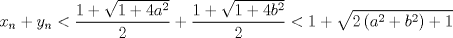 TEX: \[<br />x_n  + y_n  < \frac{{1 + \sqrt {1 + 4a^2 } }}<br />{2} + \frac{{1 + \sqrt {1 + 4b^2 } }}<br />{2} < 1 + \sqrt {2\left( {a^2  + b^2 } \right) + 1} <br />\]