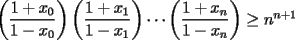 TEX: $\left(\displaystyle\frac{1+x_0}{1-x_0}\right)\left(\displaystyle\frac{1+x_1}{1-x_1}\right)\cdots     \left(\displaystyle\frac{1+x_n}{1-x_n}\right)\ge n^{n+1}$