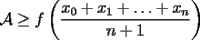 TEX: $\mathcal{A}\ge f\left(\displaystyle\frac{x_0+x_1+\ldots+x_n}{n+1}\right)$