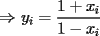 TEX: $\Rightarrow$ $y_i=\displaystyle\frac{1+x_i}{1-x_i}$