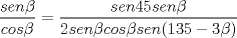 TEX: $\ \dfrac{sen\beta}{cos\beta} = \dfrac{sen45 sen\beta}{2sen\beta cos\beta sen(135-3\beta)} $