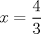 TEX: $x=\dfrac{4}{3}$