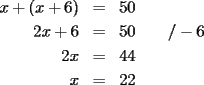 TEX: \begin{eqnarray*}<br />x+(x+6) & = & 50 \\<br />2x+6 & = & 50\qquad /-6 \\<br />2x & = & 44 \\<br />x & = & 22 \\<br />\end{eqnarray*}