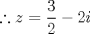 TEX: $\therefore z= \dfrac {3}{2}-2i$