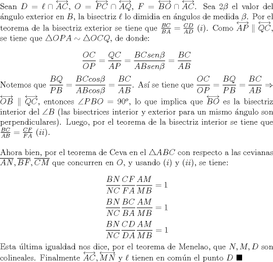 TEX: \noindent Sean $D=\ell\cap\overleftrightarrow{AC}$, $O=\overleftrightarrow{PC}\cap\overleftrightarrow{AQ}$, $F=\overleftrightarrow{BO}\cap\overleftrightarrow{AC}$. Sea $2\beta$ el valor del \'angulo exterior en $B$, la bisectriz $\ell$ lo dimidia en \'angulos de medida $\beta$. Por el teorema de la bisectriz exterior se tiene que $\frac{BC}{BA}=\frac{CD}{AD}$ $(i)$. Como $\overleftrightarrow{AP}\parallel\overleftrightarrow{QC}$, se tiene que $\triangle{OPA}\sim\triangle{OCQ}$, de donde:<br /><br />$$\dfrac{OC}{OP}=\dfrac{QC}{AP}=\dfrac{BCsen\beta}{ABsen\beta}=\dfrac{BC}{AB}$$<br /><br />\noindent Notemos que $\dfrac{BQ}{PB}=\dfrac{BCcos\beta}{ABcos\beta}=\dfrac{BC}{AB}$. As\'i se tiene que $\dfrac{OC}{OP}=\dfrac{BQ}{PB}=\dfrac{BC}{AB}\Rightarrow\overleftrightarrow{OB}\parallel\overleftrightarrow{QC}$, entonces $\angle{PBO}=90^o$, lo que implica que $\overleftrightarrow{BO}$ es la bisectriz interior del $\angle{B}$ (las bisectrices interior y exterior para un mismo \'angulo son perpendiculares). Luego, por el teorema de la bisectriz interior se tiene que $\frac{BC}{AB}=\frac{CF}{FA}$ $(ii)$.\\<br /><br />\noindent Ahora bien, por el teorema de Ceva en el $\triangle{ABC}$ con respecto a las cevianas $\overline{AN}, \overline{BF}, \overline{CM}$ que concurren en $O$, y usando $(i)$ y $(ii)$, se tiene:<br /><br />$$\displaystyle\frac{BN}{NC}\frac{CF}{FA}\frac{AM}{MB}=1$$<br />$$\displaystyle\frac{BN}{NC}\frac{BC}{BA}\frac{AM}{MB}=1$$<br />$$\displaystyle\frac{BN}{NC}\frac{CD}{DA}\frac{AM}{MB}=1$$<br /><br />\noindent Esta \'ultima igualdad nos dice, por el teorema de Menelao, que $N, M, D$ son colineales. Finalmente $\overleftrightarrow{AC}, \overleftrightarrow{MN}$ y $\ell$ tienen en com\'un el punto $D\ \blacksquare$