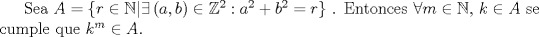 TEX: Sea $A=\{r\in \mathbb {N}| \exists\, (a,b)\in \mathbb {Z}^2: a^2+b^2=r\}$ . Entonces $\forall m\in \mathbb {N}$, $k\in A$ se cumple que $k^m\in A$. 