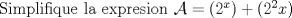 TEX: \noindent Simplifique la expresion $\mathcal{A}=(2^x)+(2^2x)$