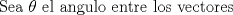 TEX: Sea $\theta$ el angulo entre los vectores