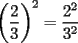 TEX: $\displaystyle \left(\frac{2}{3}\right)^2=\frac{2^2}{3^2}$