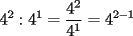 TEX: $\displaystyle 4^2 : 4^1 = \frac{4^2}{4^1} = 4^{2-1}$