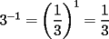 TEX: $3^{-1}= \displaystyle \left(\frac{1}{3}\right)^1= \frac{1}{3}$