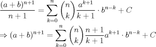 TEX: \noindent $\displaystyle \dfrac{(a+b)^{n+1}}{n+1}=\sum_{k=0}^n\binom{n}{k}\dfrac{a^{k+1}}{k+1}\cdot b^{n-k}+C\\<br />\\<br /> \Rightarrow (a+b)^{n+1}=\sum_{k=0}^n\binom{n}{k}\dfrac{n+1}{k+1} a^{k+1} \cdot b^{n-k}+C $