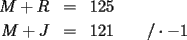 TEX: \begin{eqnarray*}<br />M+R & = & 125 \\<br />M+J & = & 121\qquad/\cdot -1<br />\end{eqnarray*}