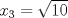 TEX: $x_3=\sqrt{10}$