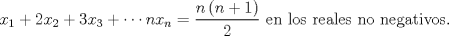 TEX: $x_{1}+2x_{2}+3x_{3}+\cdots nx_{n}=\dfrac{n\left(n+1\right)}{2}$ en los reales no negativos.