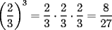 TEX: $\displaystyle \left(\frac{2}{3}\right)^3= \frac{2}{3}\cdot \frac{2}{3}\cdot \frac{2}{3}=\frac{8}{27}$