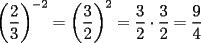 TEX: $\displaystyle \left(\frac{2}{3}\right)^{-2}=\left(\frac{3}{2}\right)^2=\frac{3}{2}\cdot \frac{3}{2}=\frac{9}{4}$