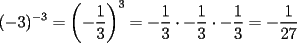 TEX: $\displaystyle (-3)^{-3}=\left(-\frac{1}{3}\right)^3=-\frac{1}{3}\cdot -\frac{1}{3}\cdot -\frac{1}{3}=-\frac{1}{27}$