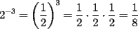 TEX: $\displaystyle 2^{-3}=\left(\frac{1}{2}\right)^3=\frac{1}{2}\cdot \frac{1}{2}\cdot \frac{1}{2}=\frac{1}{8}$