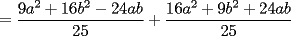 TEX: $=\displaystyle\frac{9a^2+16b^2-24ab}{25}+\displaystyle\frac{16a^2+9b^2+24ab}{25}$