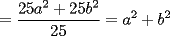 TEX: $=\displaystyle\frac{25a^2+25b^2}{25}=a^2+b^2$