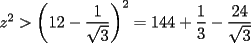 TEX: $z^2>\left(12-\displaystyle\frac{1}{\sqrt{3}}\right)^2=144+\displaystyle\frac{1}{3}-\displaystyle\frac{24}{\sqrt{3}}$