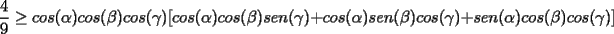 TEX: $\displaystyle\frac{4}{9}\ge cos(\alpha)cos(\beta)cos(\gamma)[cos(\alpha)cos(\beta)sen(\gamma)+cos(\alpha)sen(\beta)cos(\gamma)+sen(\alpha)cos(\beta)cos(\gamma)]$