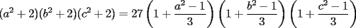 TEX: $\displaystyle (a^2+2)(b^2+2)(c^2+2)=27\left(1+\frac{a^2-1}{3}\right)\left(1+\frac{b^2-1}{3}\right)\left(1+\frac{c^2-1}{3}\right)$