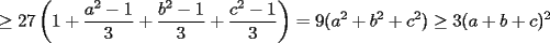TEX: $\displaystyle \ge 27\left(1+\frac{a^2-1}{3}+\frac{b^2-1}{3}+\frac{c^2-1}{3}\right)=9(a^2+b^2+c^2)\ge 3(a+b+c)^2$