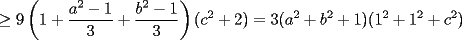 TEX: $\displaystyle \ge 9\left(1+\frac{a^2-1}{3}+\frac{b^2-1}{3}\right)(c^2+2)= 3(a^2+b^2+1)(1^2+1^2+c^2)$