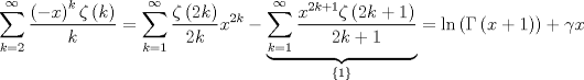 TEX: $$\sum\limits_{k=2}^{\infty }{\frac{\left( -x \right)^{k}\zeta \left( k \right)}{k}}=\sum\limits_{k=1}^{\infty }{\frac{\zeta \left( 2k \right)}{2k}}x^{2k}-\underbrace{\sum\limits_{k=1}^{\infty }{\frac{x^{2k+1}\zeta \left( 2k+1 \right)}{2k+1}}}_{\left\{ 1 \right\}}=\ln \left( \Gamma \left( x+1 \right) \right)+\gamma x$$