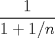 TEX: $\displaystyle \frac{1}{1+{1}/{n}}$