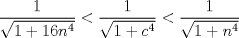 TEX: $$\frac{1}{\sqrt{1+16n^{4}}}<\frac{1}{\sqrt{1+c^{4}}}<\frac{1}{\sqrt{1+n^{4}}}$$