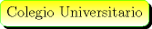 TEX: \begin{minipage}{0.08 \textwidth}\psshadowbox[linecolor=Green,framearc=0.5,linewidth=0.3pt,fillstyle=gradient,<br />gradbegin=Yellow, gradend=White,framesep=5pt,<br />shadowcolor=black, gradmidpoint=1]{Colegio Universitario}\\[0.3cm]\end{minipage}