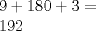 TEX: <br />\[\begin{array}{l} 9 + 180 + 3 =  \\  192 \\  \end{array}\]<br />