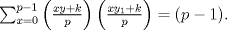 TEX: $\sum_{x=0}^{p-1} \left(\frac{xy+k}{p}\right)\left(\frac{xy_{1}+k}{p}\right) = (p-1).$