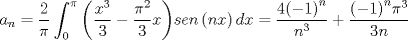 TEX: \[{a_n} = \frac{2}<br />{\pi }\int_0^\pi  {\left( {\frac{{{x^3}}}<br />{3} - \frac{{{\pi ^2}}}<br />{3}x} \right)} sen\left( {nx} \right)dx = \frac{{4{{\left( { - 1} \right)}^n}}}<br />{{{n^3}}} + \frac{{{{\left( { - 1} \right)}^n}{\pi ^3}}}<br />{{3n}}\]<br />