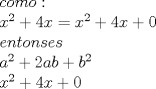 TEX: % MathType!MTEF!2!1!+-<br />% MathType!MTEF!2!1!+-<br />% feaagaart1ev2aaatCvAUfeBSjuyZL2yd9gzLbvyNv2CaerbuLwBLn<br />% hiov2DGi1BTfMBaeXatLxBI9gBaerbd9wDYLwzYbItLDharqqtubsr<br />% 4rNCHbGeaGqiVu0Je9sqqrpepC0xbbL8F4rqqrFfpeea0xe9Lq-Jc9<br />% vqaqpepm0xbba9pwe9Q8fs0-yqaqpepae9pg0FirpepeKkFr0xfr-x<br />% fr-xb9adbaqaaeGaciGaaiaabeqaamaabaabaaGceaqabeaacaWGJb<br />% Gaam4Baiaad2gacaWGVbGaaiOoaaqaaiaadIhadaahaaWcbeqaaiaa<br />% ikdaaaGccqGHRaWkcaaI0aGaamiEaiabg2da9iaadIhadaahaaWcbe<br />% qaaiaaikdaaaGccqGHRaWkcaaI0aGaamiEaiabgUcaRiaaicdaaeaa<br />% caWGLbGaamOBaiaadshacaWGVbGaamOBaiaadohacaWGLbGaam4Caa<br />% qaaiaadggadaahaaWcbeqaaiaaikdaaaGccqGHRaWkcaaIYaGaamyy<br />% aiaadkgacqGHRaWkcaWGIbWaaWbaaSqabeaacaaIYaaaaaGcbaGaam<br />% iEamaaCaaaleqabaGaaGOmaaaakiabgUcaRiaaisdacaWG4bGaey4k<br />% aSIaaGimaaaaaa!5BF3!<br />\[<br />\begin{array}{l}<br /> como: \\ <br /> x^2  + 4x = x^2  + 4x + 0 \\ <br /> entonses \\ <br /> a^2  + 2ab + b^2  \\ <br /> x^2  + 4x + 0 \\ <br /> \end{array}<br />\]<br />