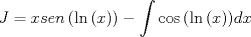 TEX: \[<br />J = xsen\left( {\ln \left( x \right)} \right) - \int {\cos \left( {\ln \left( x \right)} \right)} dx<br />\]<br />