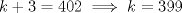 TEX: $k+3=402 \implies k=399$