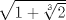 TEX: $\sqrt{1+\sqrt[3]{2}}$