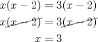 TEX: \begin{equation*}<br />\begin{aligned}<br />x(x-2)&=3(x-2)\\<br />x\cancel{(x-2)}&=3\cancel{(x-2)}\\<br />x&=3<br />\end{aligned}<br />\end{equation*}<br />